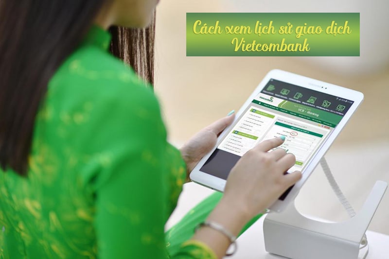 4 cách xem lịch sử giao dịch Vietcombank mới nhất 2022 - Vay Siêu Tốc