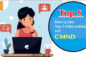 Top #5 vay 5 triệu online bằng CMND, giải ngân trong ngày