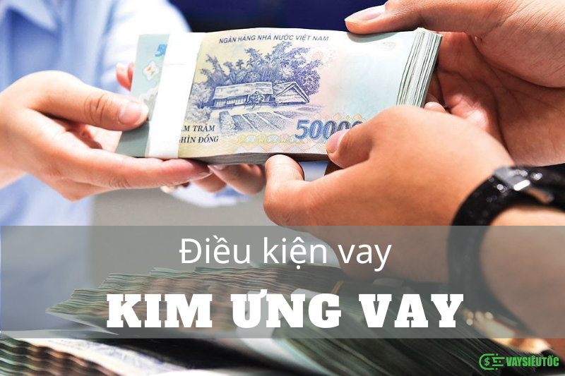 Điều kiện vay tiền Kim Ưng Vay
