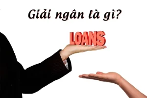 Giải ngân là gì? Giải ngân khi vay vốn cần những thủ tục gì?