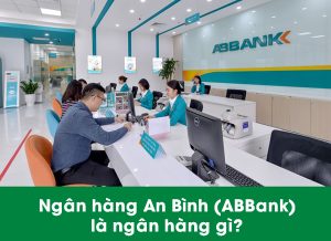 An Bình (ABBank) Là Ngân Hàng Gì? Những Thông Tin Cần Biết | F88