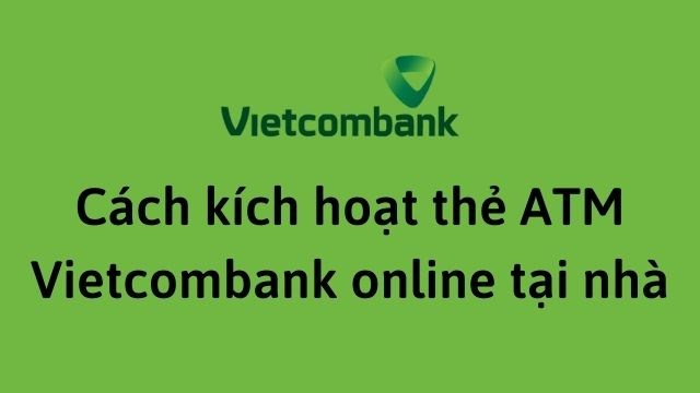 Cách kích hoạt thẻ Vietcombank mới nhất