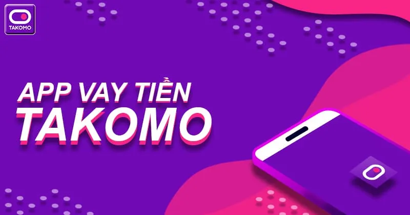 Takomo - thủ tục đơn giản, giải ngân nhanh chóng