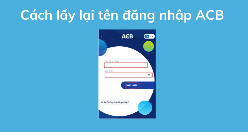 Tên đăng nhập ACB là gì? Cách lấy lại tên đăng nhập ACB khi quên