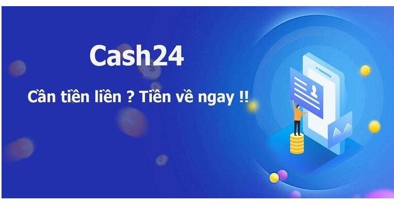 Cash24 – Hướng Dẫn & Đánh Giá Dịch Vụ Vay Tiền Nhanh 2026