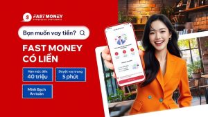 FastMoney Là Gì? Hướng Dẫn Cách Vay Tiền FastMoney