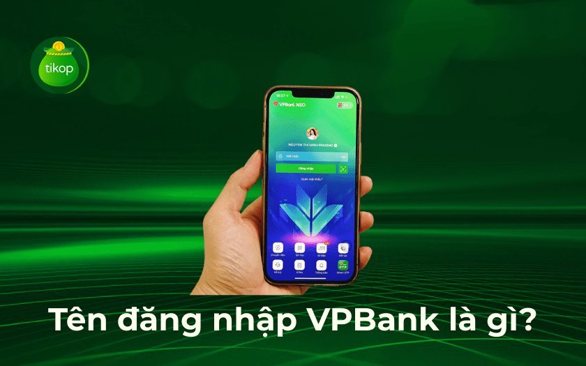 Tên đăng nhập VPBank là gì? Cách lấy lại tên đăng nhập VPBank khi quên