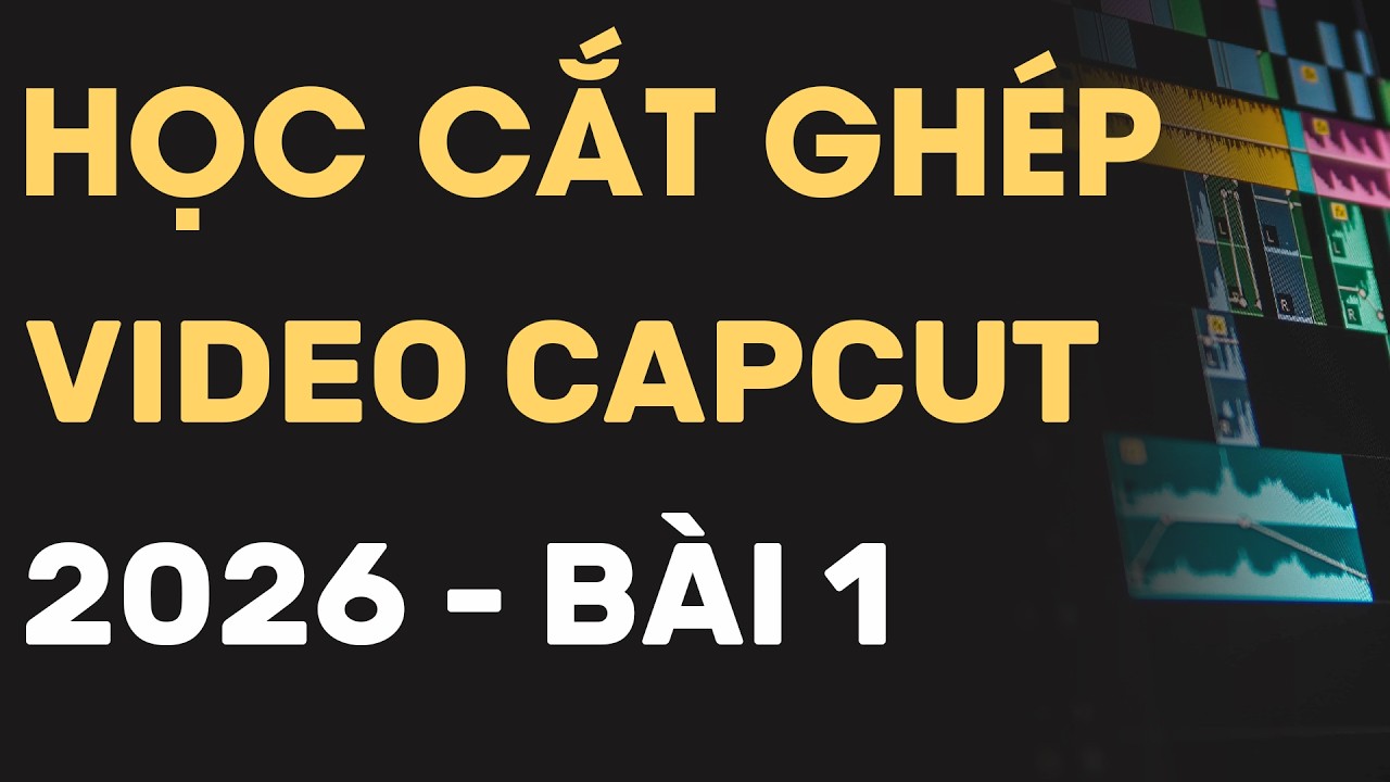 TỰ HỌC EDIT VIDEO CAPCUT 2026 | BÀI 1: KIẾN THỨC PHẢI BIẾT KHI SỬ DỤNG  CAPCUT
