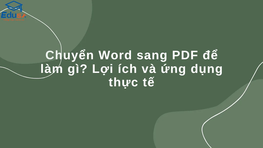 Chuyển Word sang PDF để làm gì? Lợi ích và ứng dụng thực tế