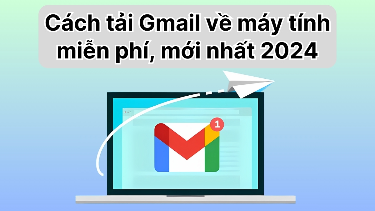 Cách tải Gmail về máy tính miễn phí, mới nhất 2026