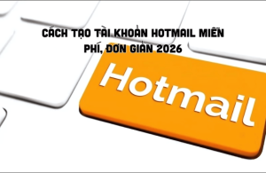 Hotmail là gì? Cách tạo tài khoản Hotmail miễn phí, đơn giản 2026
