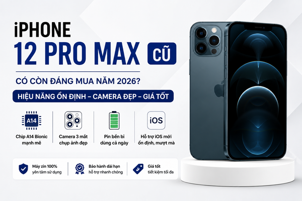 iPhone 12 Pro Max Cũ Có Đáng Mua 2026? Top 6 Địa Chỉ Uy Tín