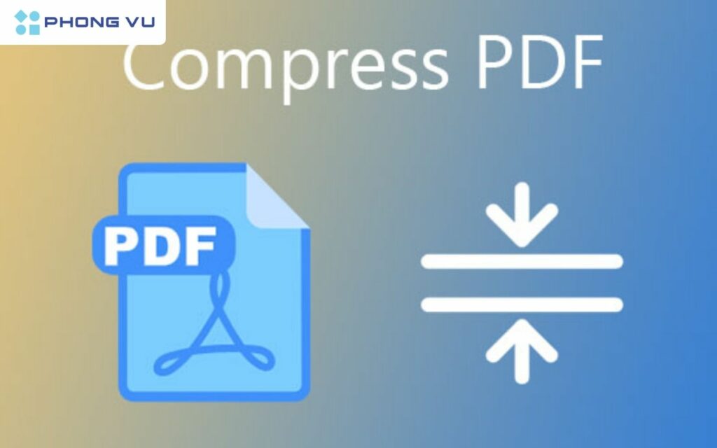Tổng Hợp 6+ Cách Nén File PDF, Giảm Dung Lượng Cực đơn Giản, Nhanh Chóng