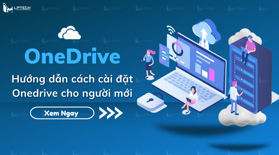 Onedrive là gì? Hướng dẫn cách cài đặt Onedrive cho người mới