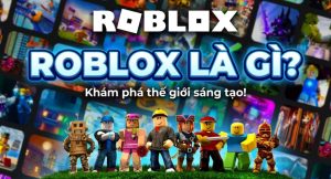 Roblox là gì? Cách tải Roblox VNG và chơi game Roblox an toàn