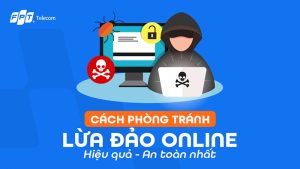 TOP 8 cách phòng tránh lừa đảo online hiệu quả - an toàn nhất