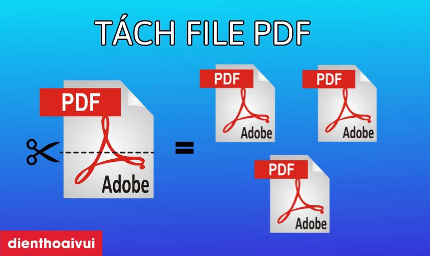Hướng dẫn 5 tách file PDF thành nhiều file miễn phí