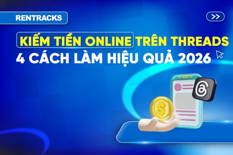 Kiếm tiền online trên Threads 2026: Hướng dẫn 4 cách làm hiệu quả cho người mới - Rentracks Vietnam