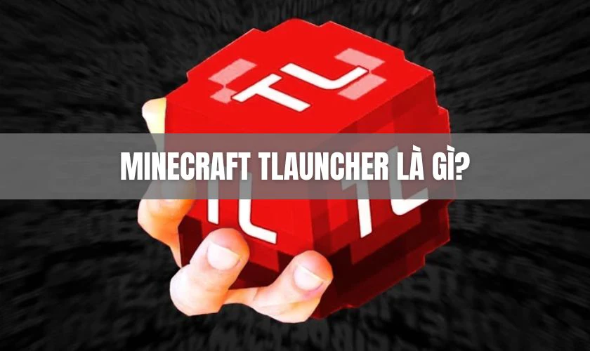 Minecraft Tlauncher là gì? Cách tải và cài đặt chi tiết 2026